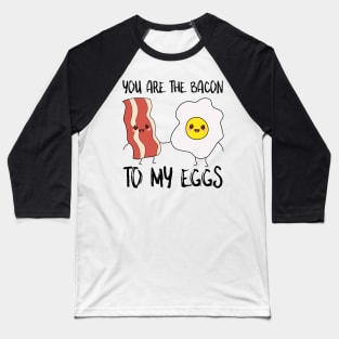 You Are The Bacon To My Eggs Baseball T-Shirt